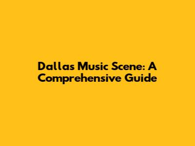 Dallas Music Scene: A Comprehensive Guide