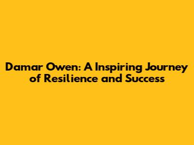 Damar Owen: A Inspiring Journey of Resilience and Success