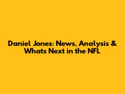 Daniel Jones: News, Analysis & What's Next in the NFL