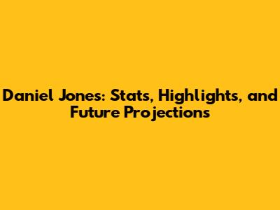 Daniel Jones: Stats, Highlights, and Future Projections