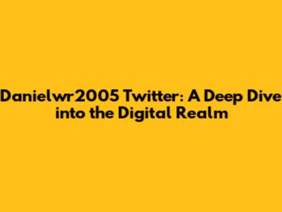 Danielwr2005 Twitter: A Deep Dive into the Digital Realm