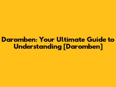 Daromben: Your Ultimate Guide to Understanding [Daromben]