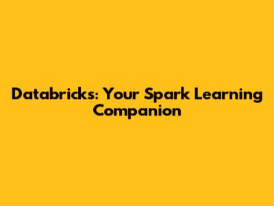 Databricks: Your Spark Learning Companion