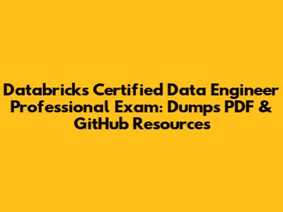 Databricks Certified Data Engineer Professional Exam: Dumps PDF & GitHub Resources