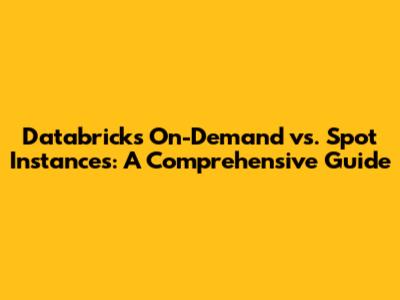 Databricks On-Demand vs. Spot Instances: A Comprehensive Guide