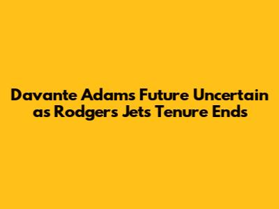 Davante Adams' Future Uncertain as Rodgers' Jets Tenure Ends