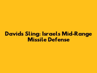 David's Sling: Israel's Mid-Range Missile Defense