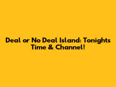 Deal or No Deal Island: Tonight's Time & Channel!