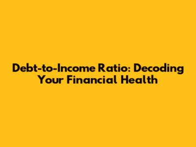 Debt-to-Income Ratio: Decoding Your Financial Health