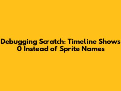 Debugging Scratch: Timeline Shows '0' Instead of Sprite Names