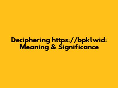 Deciphering https://bpklwid: Meaning & Significance