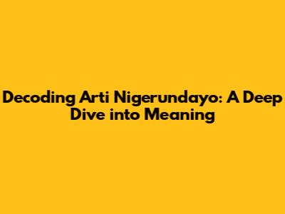 Decoding 'Arti Nigerundayo': A Deep Dive into Meaning