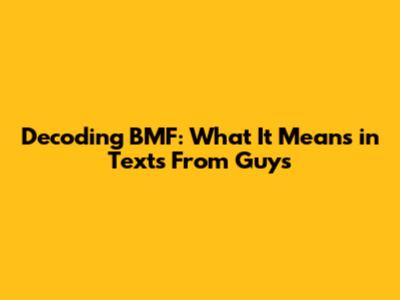 Decoding BMF: What It Means in Texts From Guys