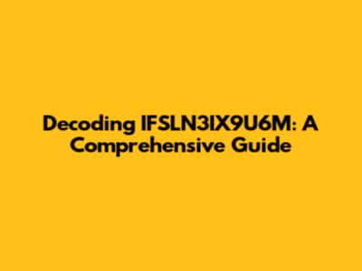 Decoding IFSLN3IX9U6M: A Comprehensive Guide