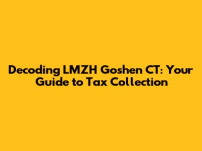 Decoding LMZH Goshen CT: Your Guide to Tax Collection