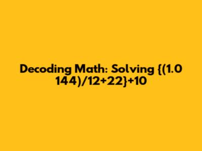 Decoding Math: Solving {(1.0*144)/12+22}+10