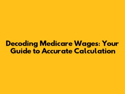Decoding Medicare Wages: Your Guide to Accurate Calculation