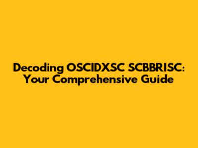 Decoding OSCIDXSC SCBBRISC: Your Comprehensive Guide