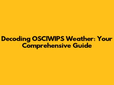 Decoding OSCIWIPS Weather: Your Comprehensive Guide