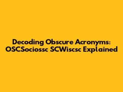 Decoding Obscure Acronyms: OSCSociossc SCWiscsc Explained