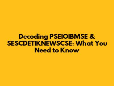 Decoding PSEIOIBMSE & SESCDETIKNEWSCSE: What You Need to Know