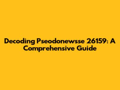 Decoding Pseodonewsse 26159: A Comprehensive Guide