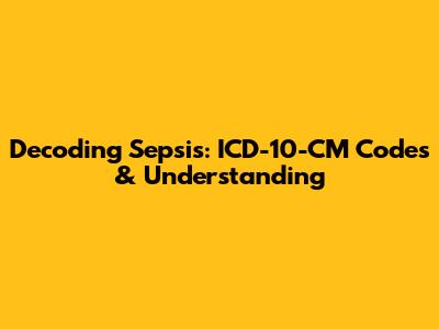 Decoding Sepsis: ICD-10-CM Codes & Understanding