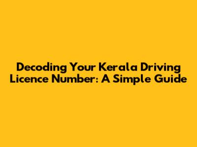 Decoding Your Kerala Driving Licence Number: A Simple Guide