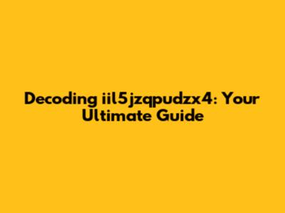 Decoding iil5jzqpudzx4: Your Ultimate Guide