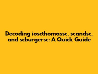 Decoding ioscthomassc, scandsc, and scburgersc: A Quick Guide