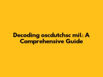 Decoding oscdutchsc mil: A Comprehensive Guide