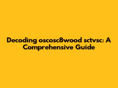 Decoding oscosc8wood sctvsc: A Comprehensive Guide