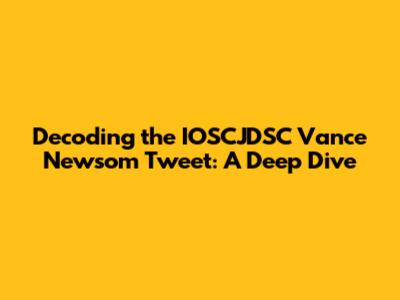 Decoding the IOSCJDSC Vance Newsom Tweet: A Deep Dive
