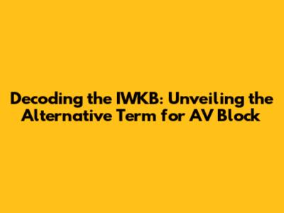 Decoding the IWKB: Unveiling the Alternative Term for AV Block