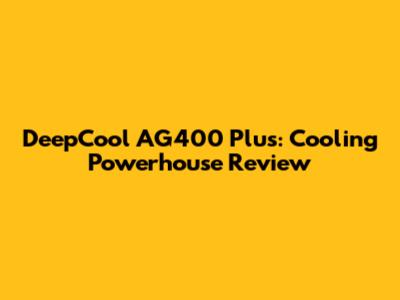 DeepCool AG400 Plus: Cooling Powerhouse Review