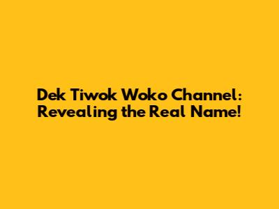 Dek Tiwok Woko Channel: Revealing the Real Name!