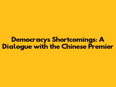 Democracy's Shortcomings: A Dialogue with the Chinese Premier