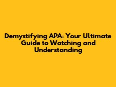 Demystifying APA: Your Ultimate Guide to Watching and Understanding