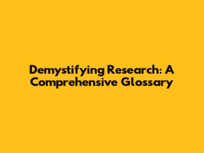 Demystifying Research: A Comprehensive Glossary