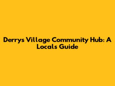 Derry's Village Community Hub: A Local's Guide