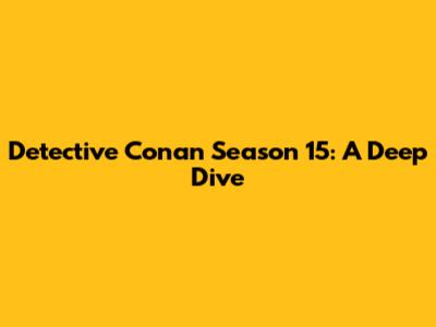 Detective Conan Season 15: A Deep Dive