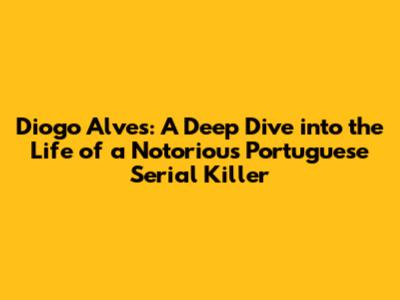 Diogo Alves: A Deep Dive into the Life of a Notorious Portuguese Serial Killer