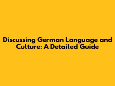 Discussing German Language and Culture: A Detailed Guide