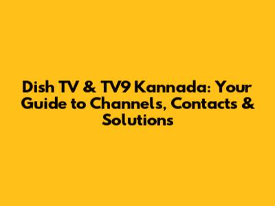 Dish TV & TV9 Kannada: Your Guide to Channels, Contacts & Solutions