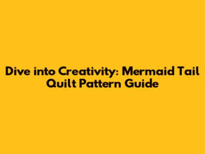Dive into Creativity: Mermaid Tail Quilt Pattern Guide