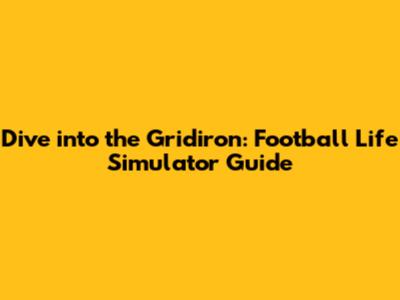 Dive into the Gridiron: Football Life Simulator Guide