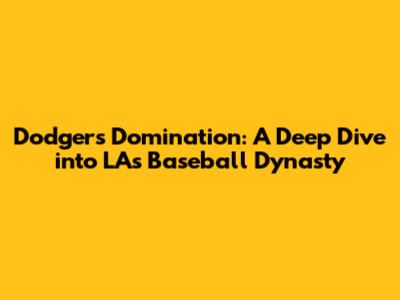 Dodgers Domination: A Deep Dive into LA's Baseball Dynasty
