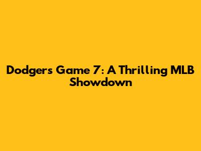 Dodgers Game 7: A Thrilling MLB Showdown