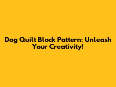 Dog Quilt Block Pattern: Unleash Your Creativity!
