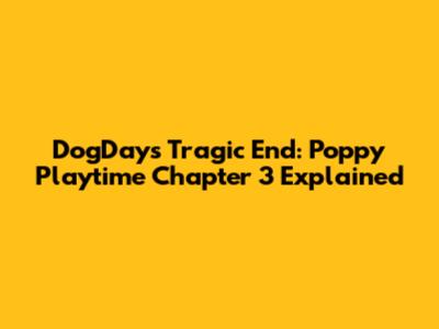 DogDay's Tragic End: Poppy Playtime Chapter 3 Explained